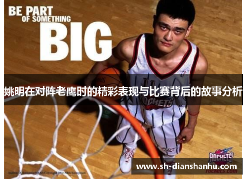 姚明在对阵老鹰时的精彩表现与比赛背后的故事分析